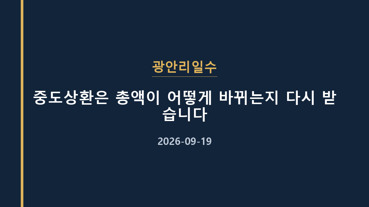 광안리일수 중도상환은 총액이 어떻게 바뀌는지 다시 받습니다